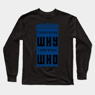 Never why, only who. Long Sleeve T-Shirt